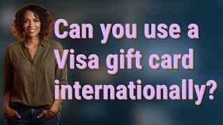 Can you use a Visa gift card internationally?