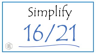 How to Simplify the Fraction 16/21