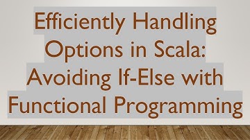 Efficiently Handling Options in Scala: Avoiding If-Else with Functional Programming