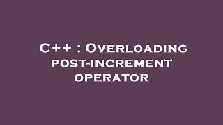 C++ : Overloading post-increment operator