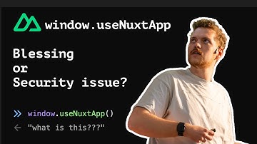 window.useNuxtApp - Blessing or Security Issue?
