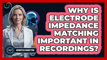 Why Is Electrode Impedance Matching Important In Recordings?