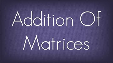 Introduction To Addition Of Matrices / Matrices / Maths Algebra