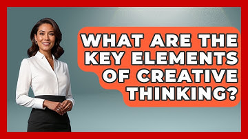 What Are The Key Elements Of Creative Thinking? - The Personal Growth Path