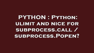 PYTHON : Python: ulimit and nice for subprocess.call / subprocess.Popen?