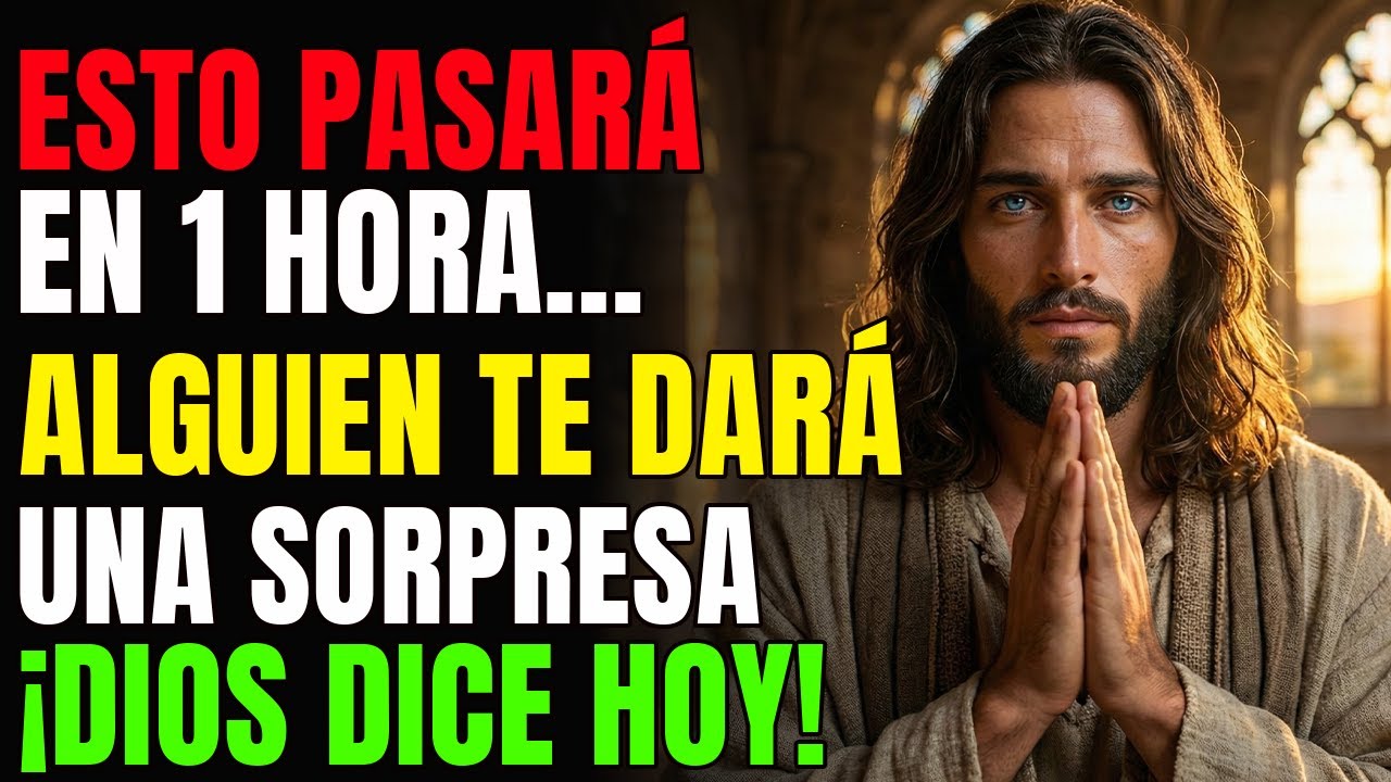 DIOS DICE: ESTO PASARÁ EN 1 HORA — ALGUIEN TE DARÁ UNA SORPRESA EN TU VIDA | MENSAJE DE DIOS HOY