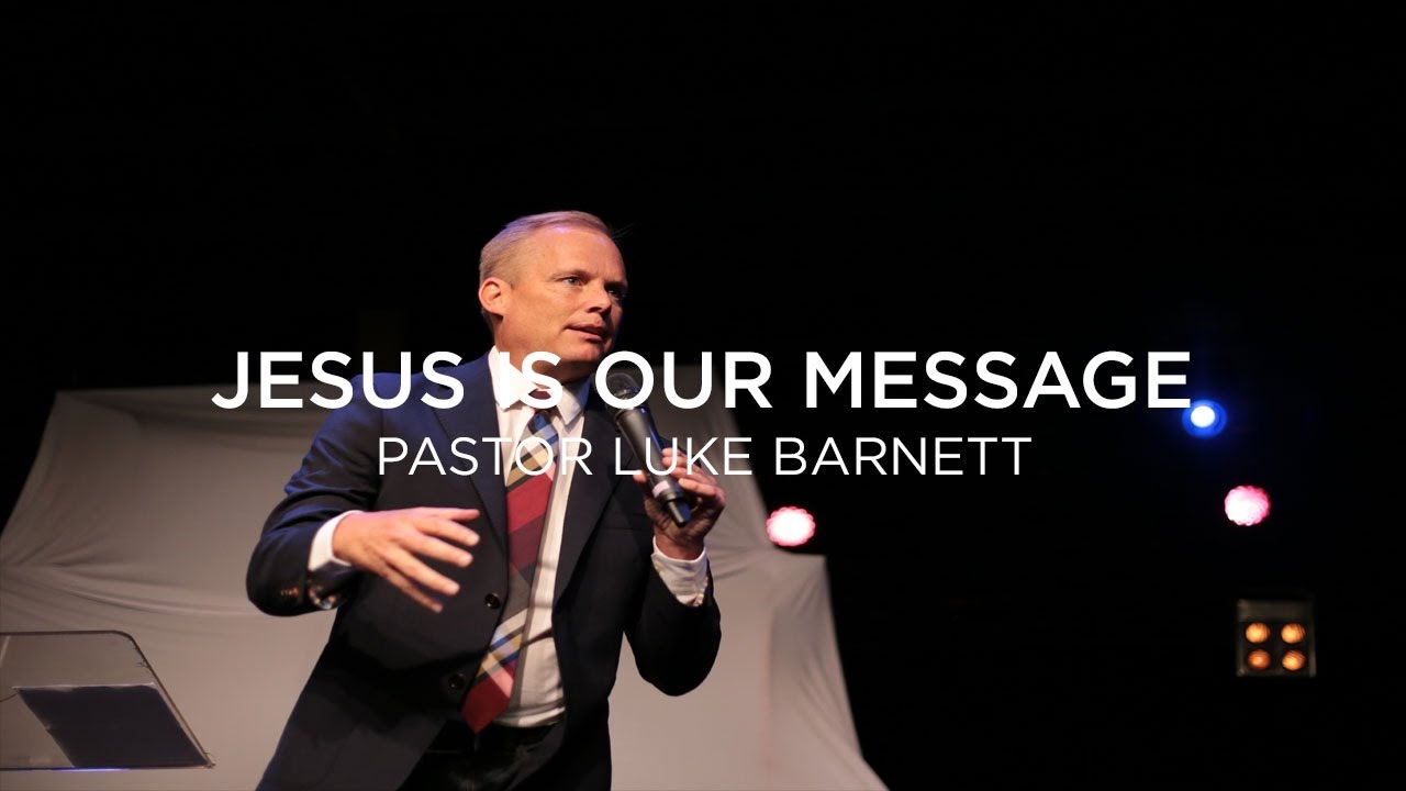 Jesus is Our Message | Pastor Luke Barnett
