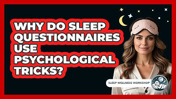 Why Do Sleep Questionnaires Use Psychological Tricks? - Sleep Wellness Workshop