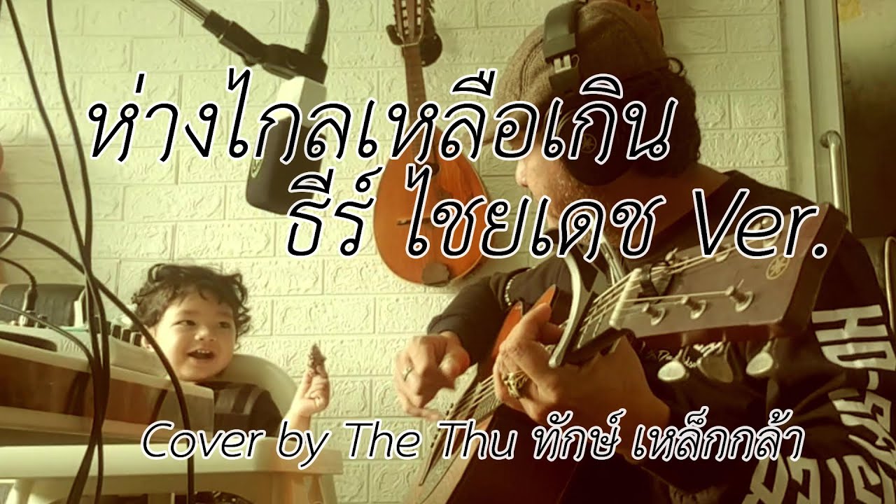 ห่างไกลเหลือเกิน ธีร์ ไชยเดช Ver.Cover by The Thu ทักษ์ เหล็กกล้า กีตาร์พ่อลูกอ่อน