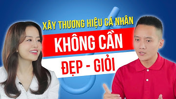 Xây dựng thương hiệu cá nhân: Không cần đẹp, không cần giỏi  - Chỉ cần bạn biết cách