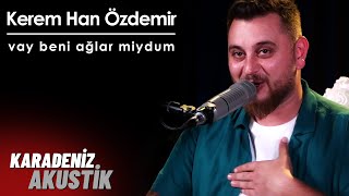 Kerem Han Özdemir  - Vay Beni Ağlarmiydum (KaradenizAkustik) Resimi