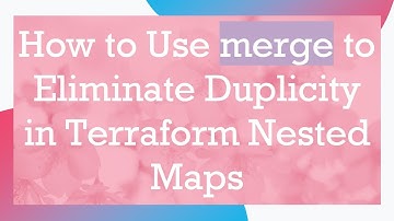 How to Use merge to Eliminate Duplicity in Terraform Nested Maps