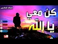 كن معي ياالله كلمات رائعة تلين النفوس2018 HD