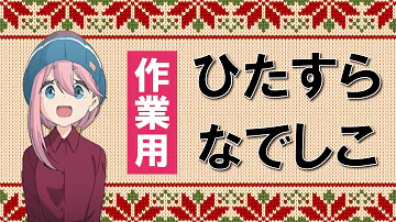 【作業用】ひたすらなでしこの声（ゆるキャン△）