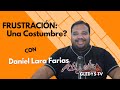 DANIEL LARA FARIAS | LA FRUSTRACION: UNA COSTUMBRE? | GLEDYSTV | EPISODIO 36