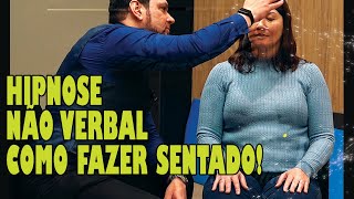 HIPNOSE NÃO VERBAL: como fazer sentado!