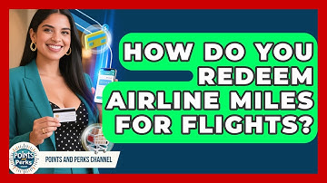 How Do You Redeem Airline Miles For Flights? - Points and Perks Channel
