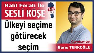 Barış Terkoğlu Ülkeyi Seçime Ürecek Seçim 100425 Halil Ferah Ile Sesli Köşe
