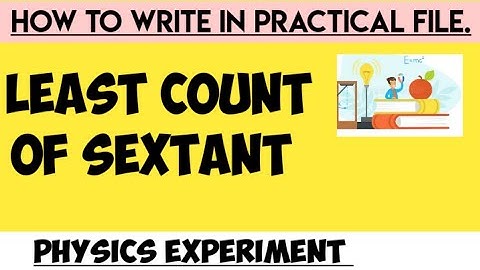 Sextant experiment only for least count,how to write in practical file