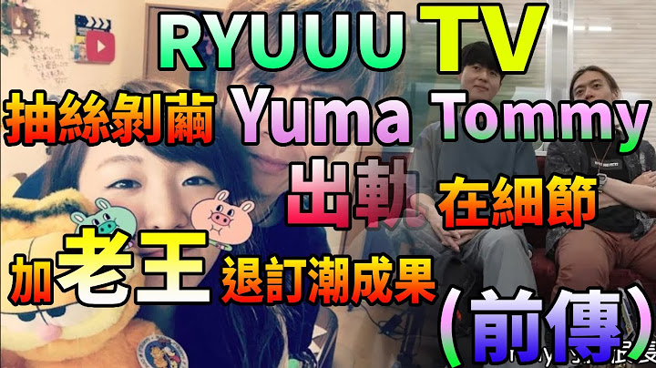 RYUUU TV抽絲剝繭Yuma Tommy出軌在細節加老王退訂潮成果(前傳）｜豉Q蛋｜廣東話｜cc字幕｜Podcast｜