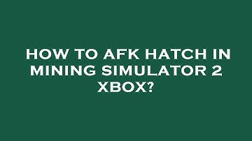 How to afk hatch in mining simulator 2 xbox?
