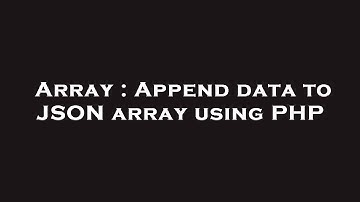 Array : Append data to JSON array using PHP