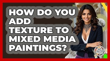 How Do You Add Texture To Mixed Media Paintings? - Art Across Cultures