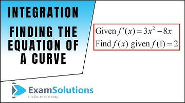 Finding the equation of a curve from its gradient function | Tutorial 2 | ExamSolutions