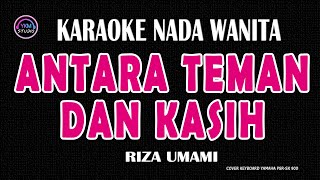 ANTARA TEMAN DAN KASIH - Karaoke Nada Wanita ( RIZA UMAMI )