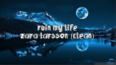 Zara Larsson - Ruin my life (clean, lyrics)