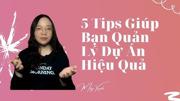 5 Tips Giúp Bạn Quản Lý Dự Án Hiệu Quả | Chuyện đi làm | Mây Xanh