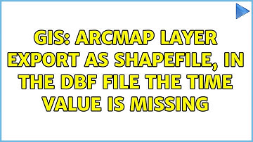 GIS: arcmap layer export as shapefile, in the dbf file the time value is missing