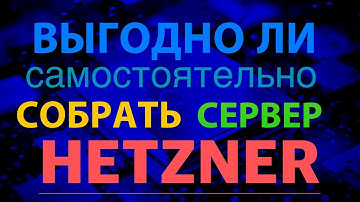 Выгодно ли собрать сервер как в Hetzner самостоятельно?