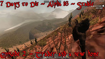 7 Days to Die - Alpha 16 - Season 1 - Episode 2 - Trader and a new home