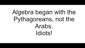 Algebra began with the Pythagoreans, not the Arabs. Idiots!