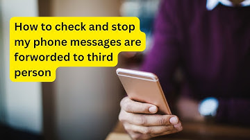 How to check and stop my phone messages are forworded to third person