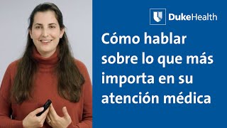 Cómo hablar sobre lo que más importa en su atención médica | Duke Health