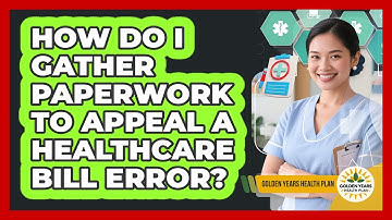 How Do I Gather Paperwork To Appeal A Healthcare Bill Error? - Golden Years Health Plan
