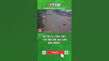 BÀ CON ƠI CẢNH GIÁC: "TAI NẠN KHI HỌC SINH QUA ĐƯỜNG"