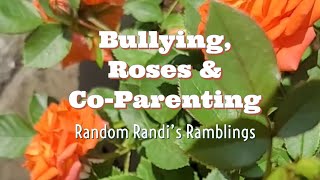 Bullying, Roses &amp; Co-parenting: May 22, 2023 Random Randi&#39;s Ramblings