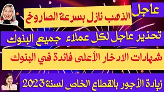 تحذير عاجل لكل عملاء البنوك|شهادات الادخار الأعلى فائدة|سعر الذهب|زيادة الأجور