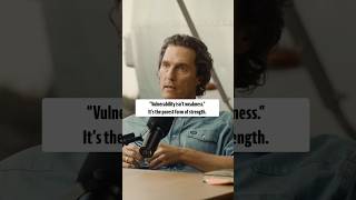 Matthew Mcconaughey Vulnerability Is The Ultimate Strength