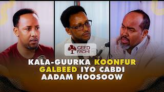 GEED-FADHI#09: Kala-guurka Koonfur Galbeed iyo Cabdi Aadam Hoosoow