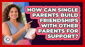 How Can Single Parents Build Friendships With Other Parents For Support? - Single Parent Support Hub