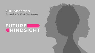 America’s Evil Geniuses: Kurt Andersen | Future Hindsight (Full Episode)
