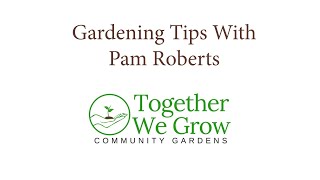 Gardening Tips with Pam Roberts from Together We Grow Community Gardens