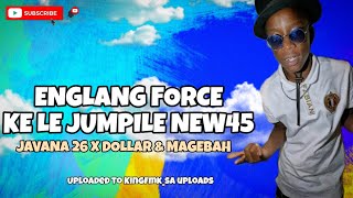 KE LEJUMPILE NEW45 ! DOLLAR X MAGEBA & JAVANA26 [ ENGLANG FORCE ]