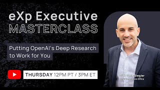 eXp Executive Masterclass: Putting OpenAI’s Deep Research to Work for You