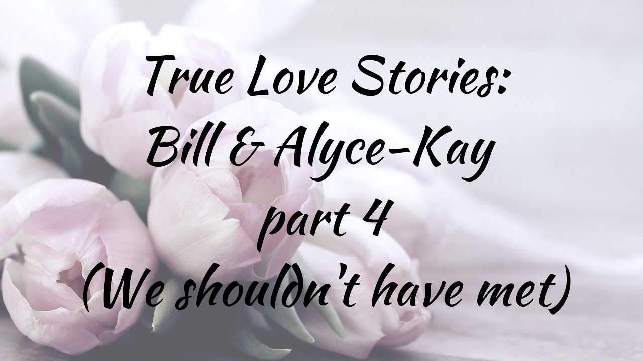 True Love Stories: Bill & Alyce-Kay, part 4 (Why We Shouldn't Have Met)