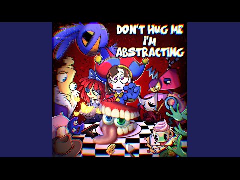 Don't Hug Me I'm Abstracting (The Amazing Digital Circus Song)